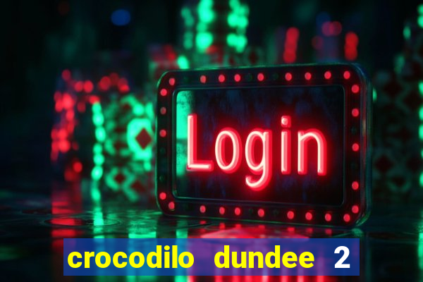 crocodilo dundee 2 filme completo dublado