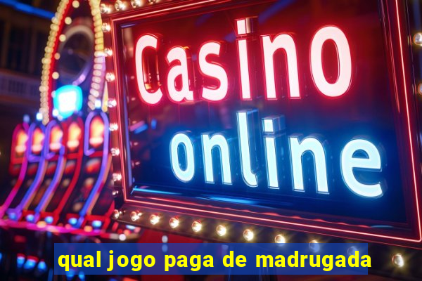 qual jogo paga de madrugada