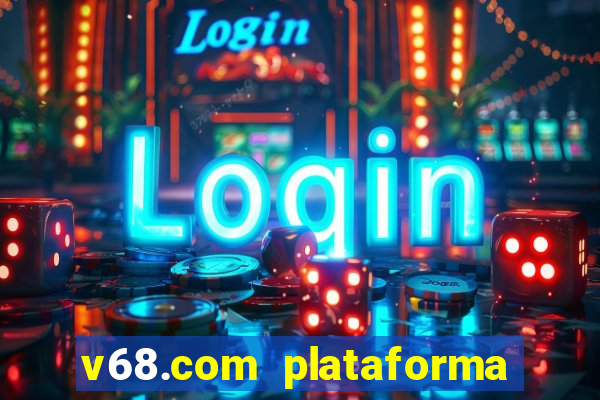 v68.com plataforma de jogos