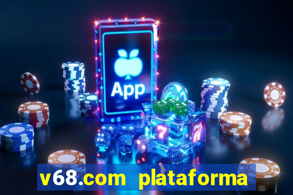 v68.com plataforma de jogos
