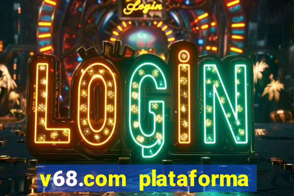 v68.com plataforma de jogos