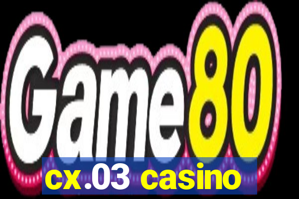 cx.03 casino