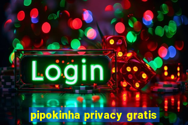 pipokinha privacy gratis
