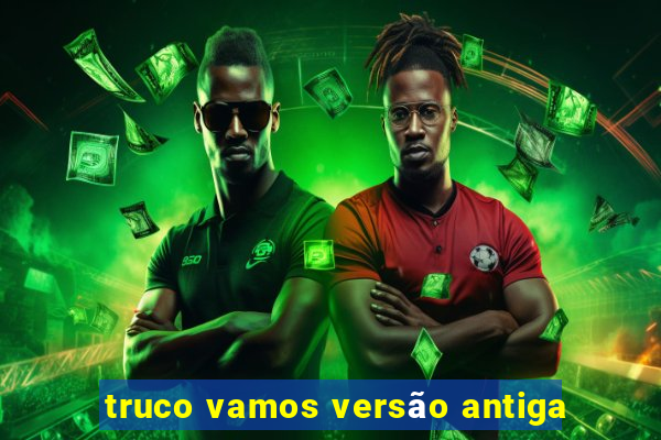 truco vamos versão antiga