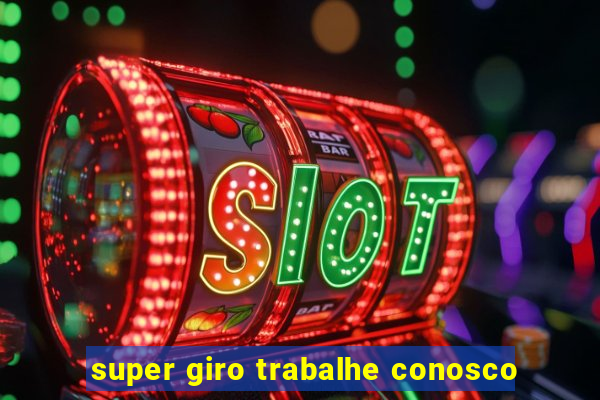 super giro trabalhe conosco