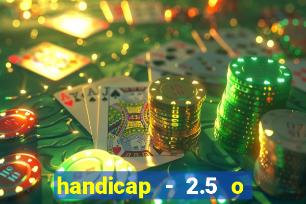 handicap - 2.5 o que significa
