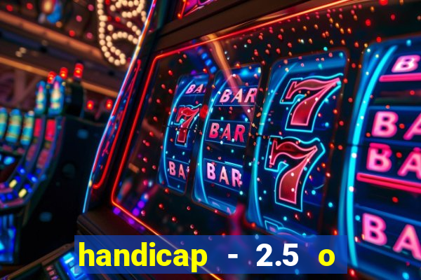 handicap - 2.5 o que significa