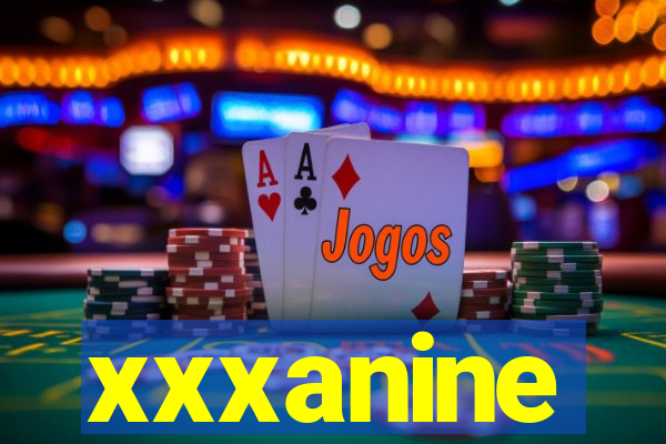 xxxanine