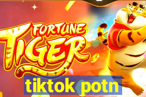 tiktok potn