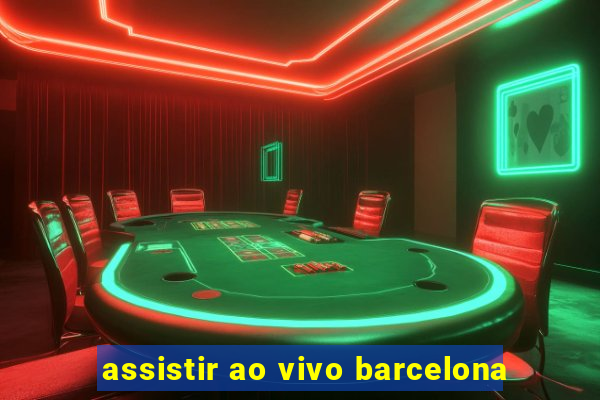 assistir ao vivo barcelona