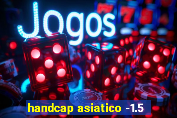 handcap asiatico -1.5