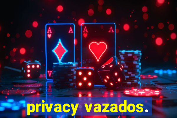 privacy vazados.