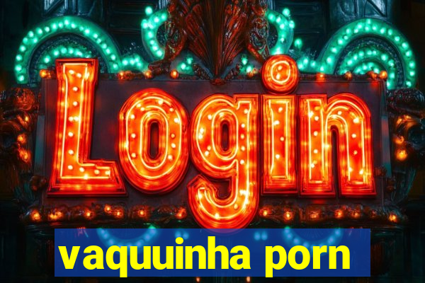 vaquuinha porn