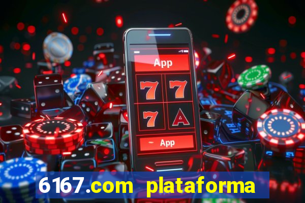 6167.com plataforma de jogos