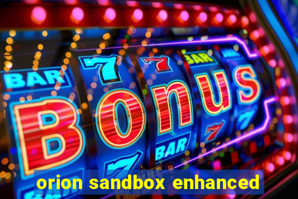 orion sandbox enhanced