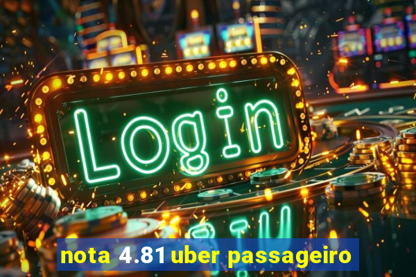 nota 4.81 uber passageiro