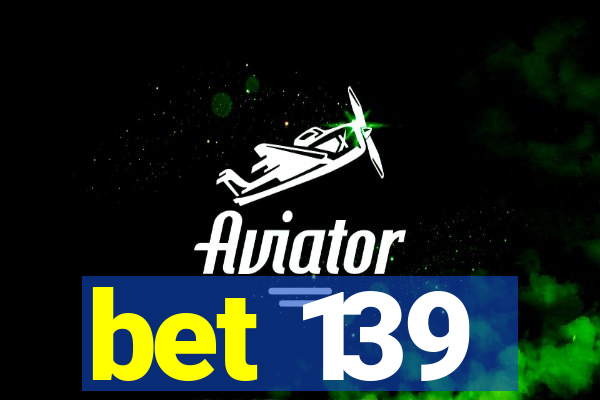 bet 139