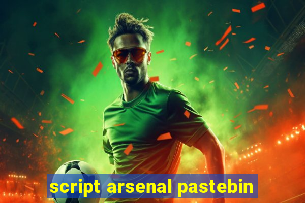 script arsenal pastebin