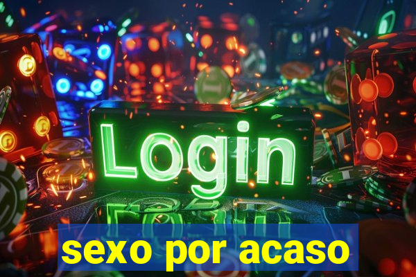 sexo por acaso