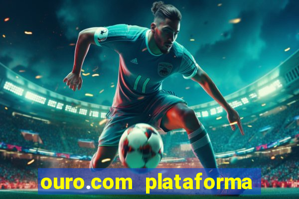 ouro.com plataforma de jogos