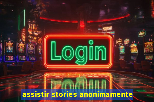assistir stories anonimamente