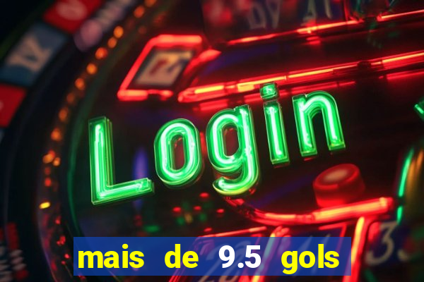 mais de 9.5 gols o que significa