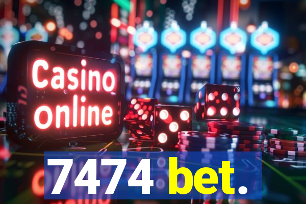 7474 bet.