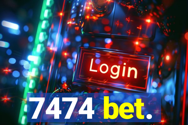 7474 bet.