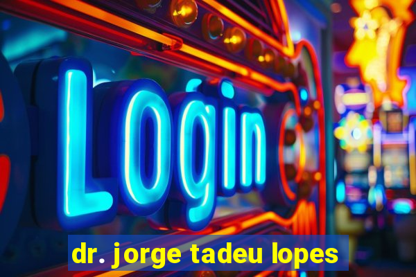 dr. jorge tadeu lopes