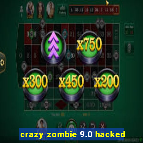crazy zombie 9.0 hacked
