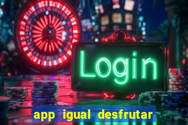 app igual desfrutar de dinheiro