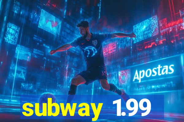 subway 1.99