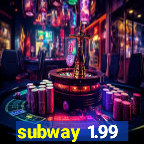 subway 1.99