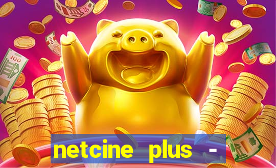netcine plus - filmes e séries
