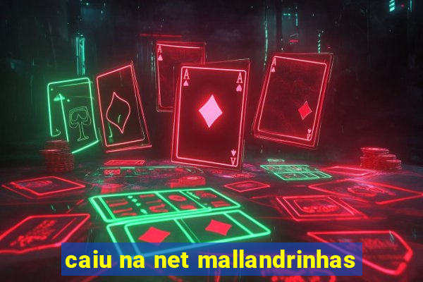 caiu na net mallandrinhas