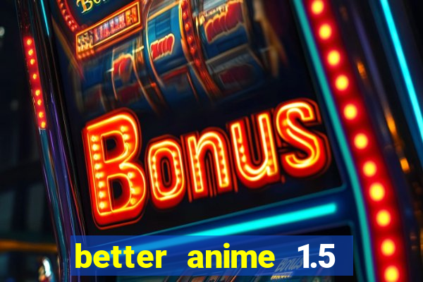 better anime 1.5 apk download