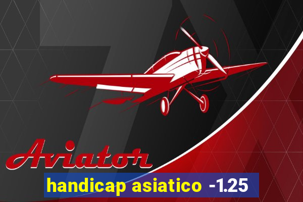 handicap asiatico -1.25