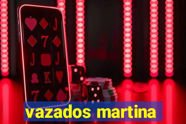 vazados martina