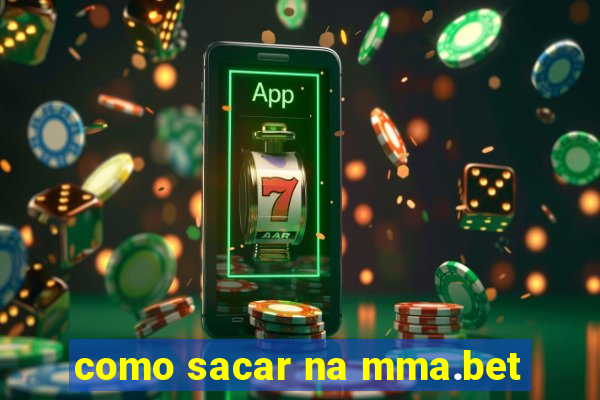 como sacar na mma.bet
