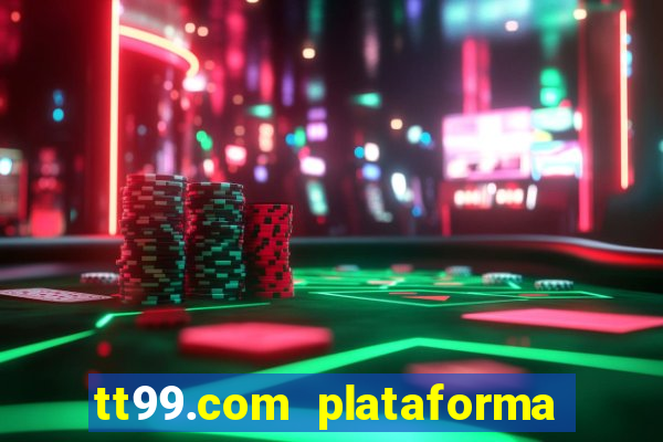 tt99.com plataforma de jogos