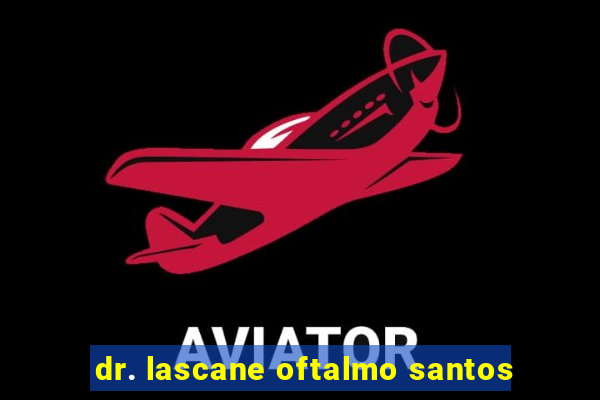 dr. lascane oftalmo santos