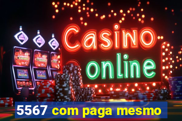 5567 com paga mesmo