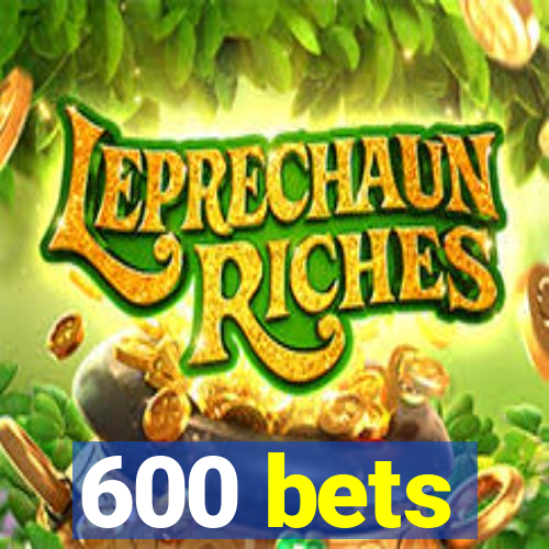 600 bets