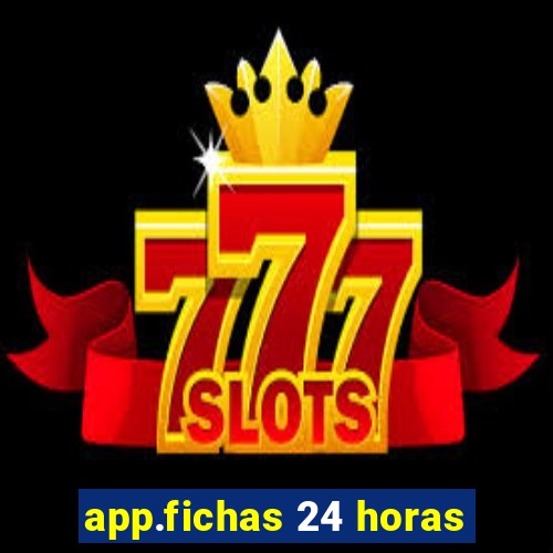 app.fichas 24 horas