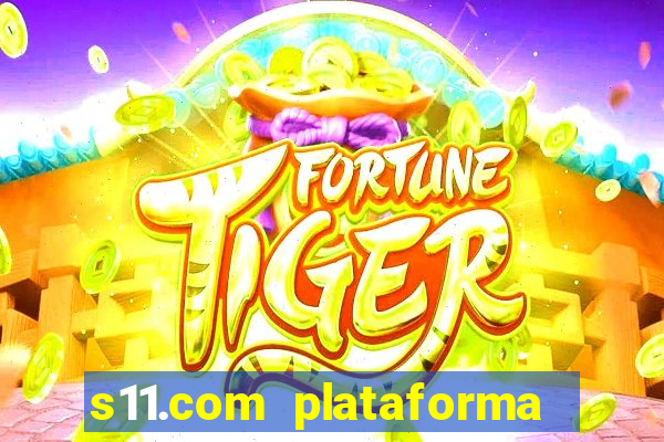 s11.com plataforma de jogos