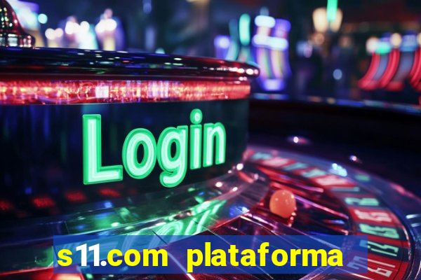 s11.com plataforma de jogos