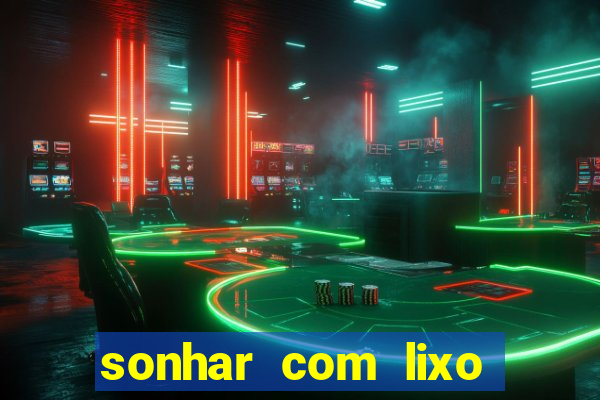 sonhar com lixo jogo do bicho