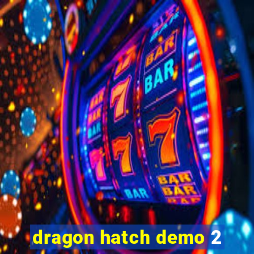 dragon hatch demo 2