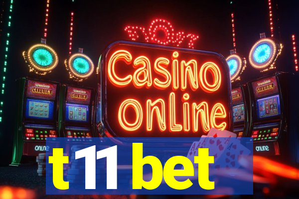 t11 bet