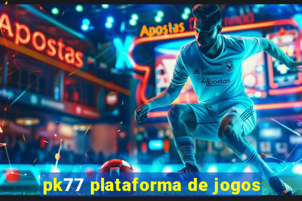 pk77 plataforma de jogos